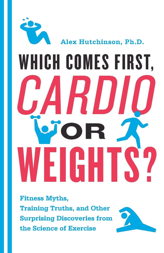 Which Comes First, Cardio or Weights?: Fitness Myths, Training Truths, and Other Surprising Discoveries from the Science of Exercise The Happy Book Stack