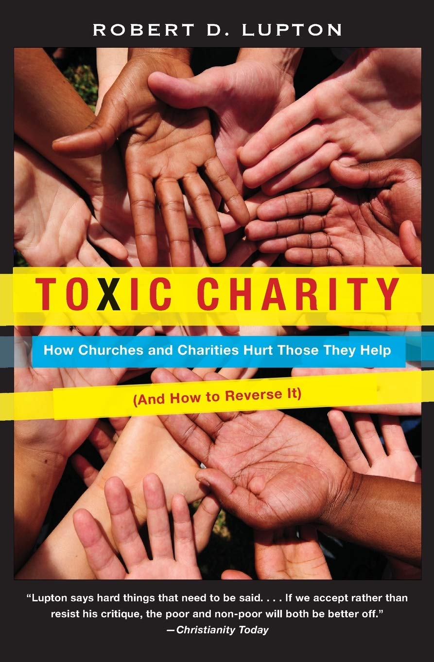 Toxic Charity: How Churches and Charities Hurt Those They Help, And How to Reverse It The Happy Book Stack