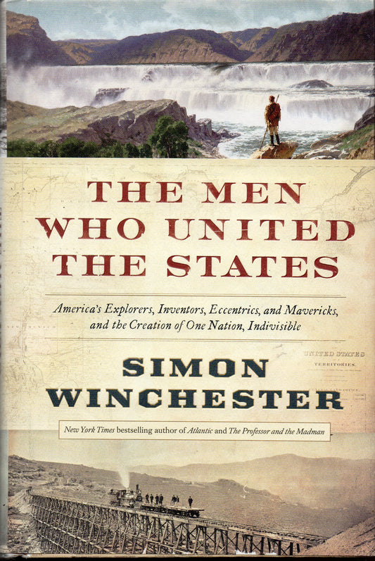 The Men Who United the States: America's Explorers, Inventors, Eccentrics and Mavericks, and the Creation of One Nation, Indivisible The Happy Book Stack