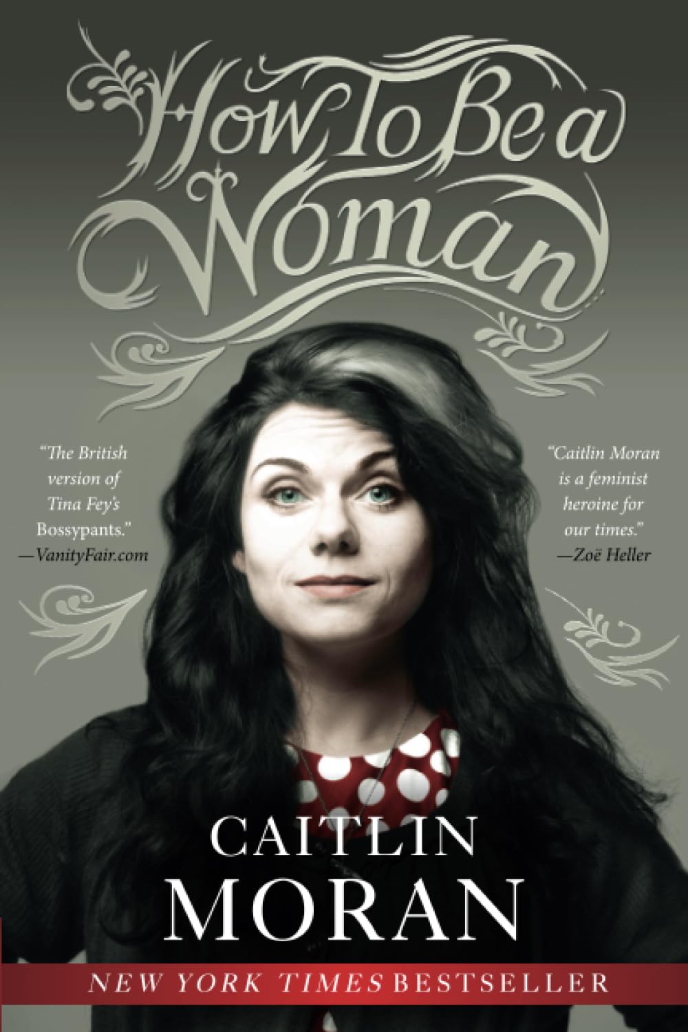How to Be a Woman: The New York Times Bestselling Feminist Manifesto on Empowerment and Modern Womanhood The Happy Book Stack