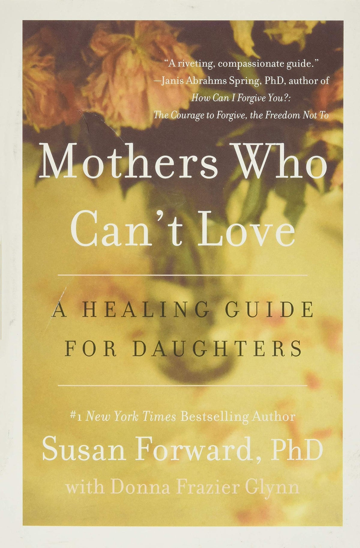 Mothers Who Can't Love: A Therapist's Guide to Healing from the Emotional Damage of Unloving Mothers The Happy Book Stack