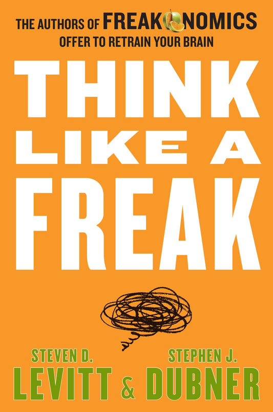 Think Like a Freak: The Authors of Freakonomics Offer to Retrain Your Brain The Happy Book Stack