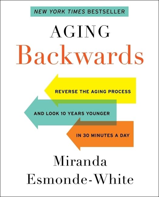 Aging Backwards: Reverse the Aging Process and Look 10 Years Younger in 30 Minutes a Day The Happy Book Stack