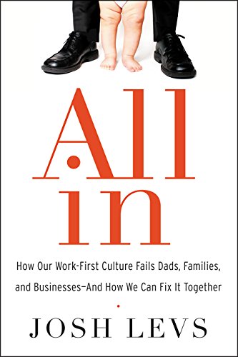 All In: How Our Work-First Culture Fails Dads, Families, and Businesses--And How We Can Fix It Together The Happy Book Stack