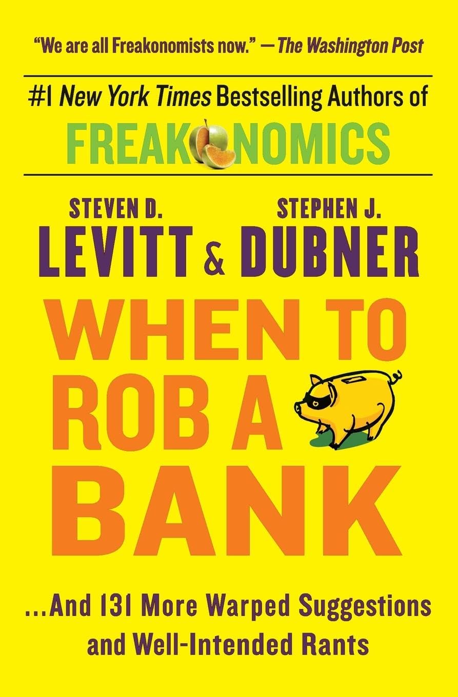 When to Rob a Bank: ...and 131 More Warped Suggestions and Well-Intended Rants – A Curated Collection of Witty, Off-Center Economics The Happy Book Stack