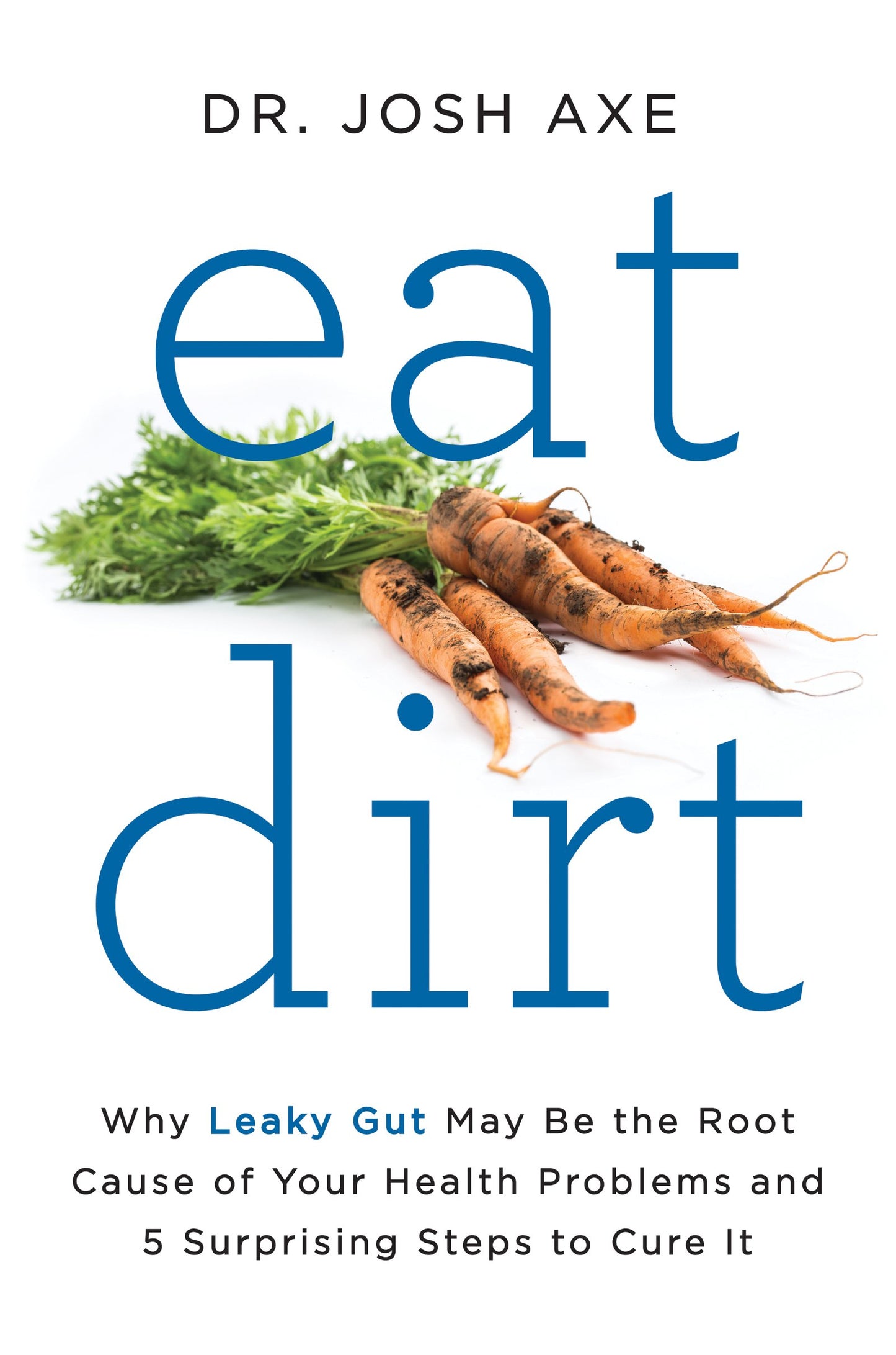 Eat Dirt: Why Leaky Gut May Be the Root Cause of Your Health Problems and 5 Surprising Steps to Cure It The Happy Book Stack