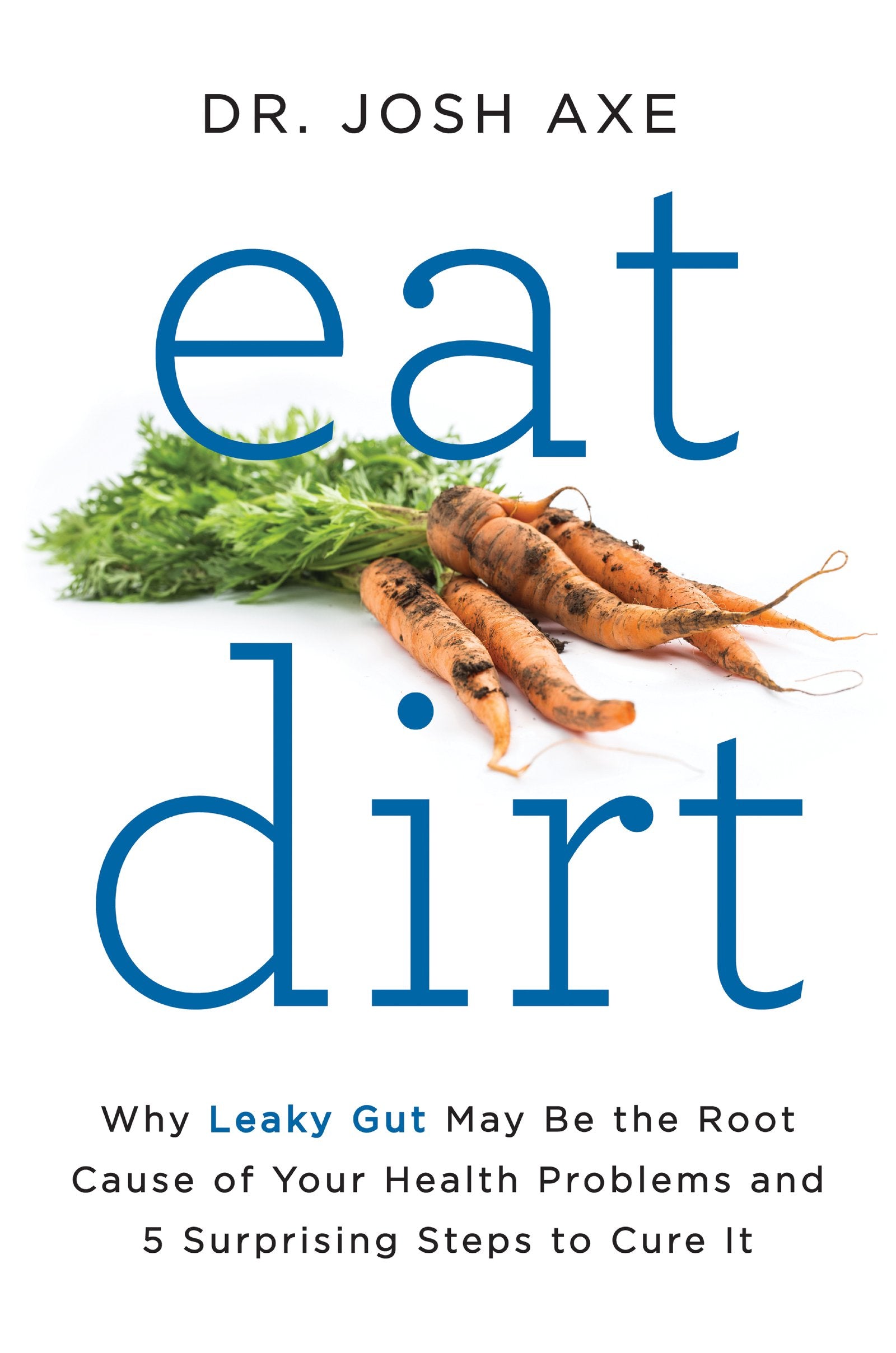 Eat Dirt: Why Leaky Gut May Be the Root Cause of Your Health Problems and 5 Surprising Steps to Cure It The Happy Book Stack