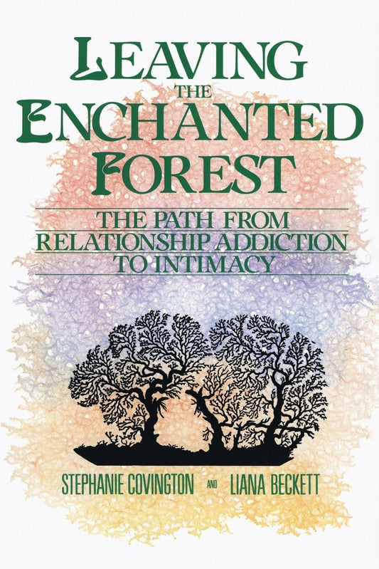 Leaving the Enchanted Forest: The Path from Relationship Addiction to Intimacy – A Step-by-Step Manual for Lasting Recovery The Happy Book Stack