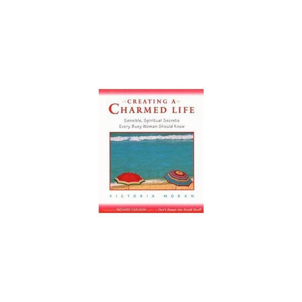 Creating a Charmed Life: Sensible, Spiritual Secrets Every Busy Woman Should Know The Happy Book Stack
