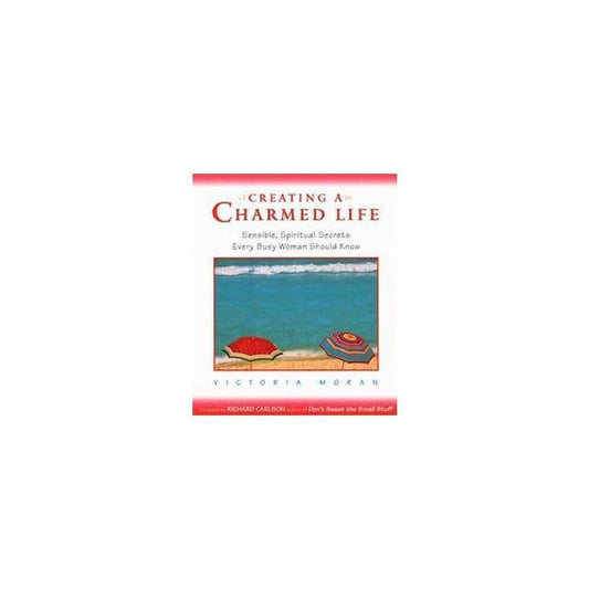 Creating a Charmed Life: Sensible, Spiritual Secrets Every Busy Woman Should Know The Happy Book Stack