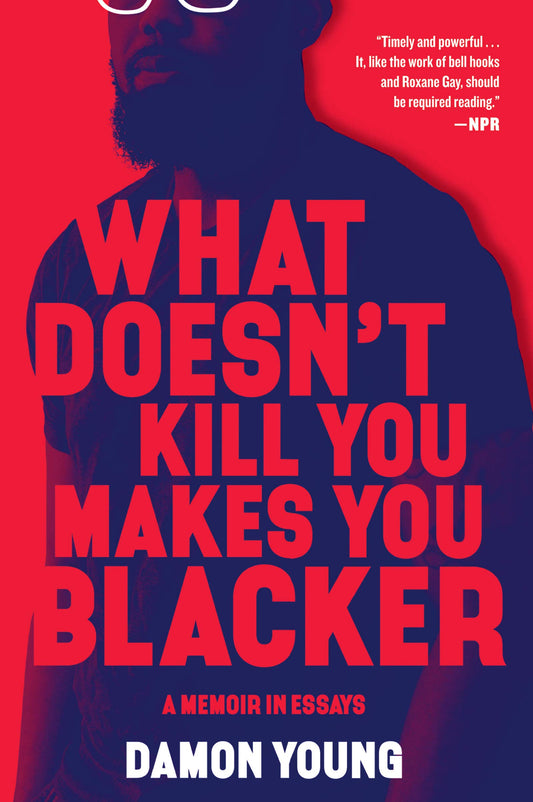 What Doesn't Kill You Makes You Blacker: A Memoir in Essays The Happy Book Stack