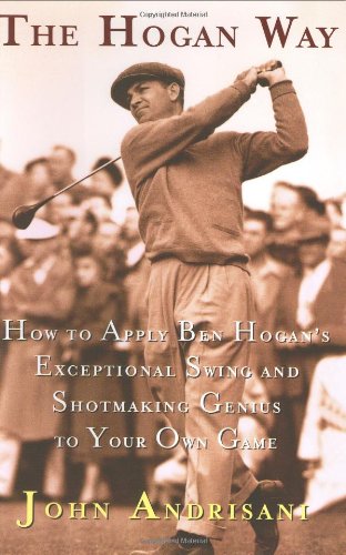 The Hogan Way: How to Apply Ben Hogan's Exceptional Swing and Shotmaking Genius to Your Own Game The Happy Book Stack