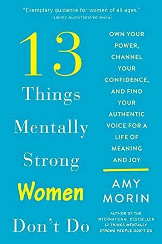 13 Things Mentally Strong Women Don't Do: Own Your Power, Channel Your Confidence, and Find Your Authentic Voice for a Life of Meaning and Joy The Happy Book Stack