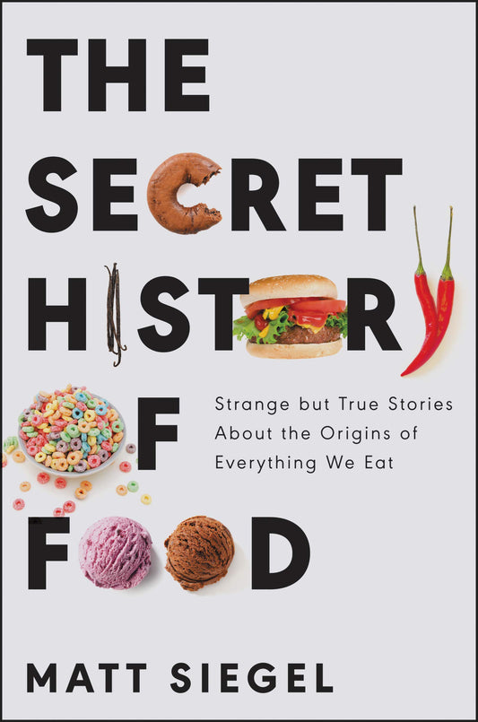 The Secret History of Food: Strange but True Stories About the Origins of Everything We Eat The Happy Book Stack