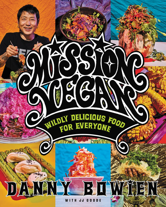 Mission Vegan: Wildly Delicious Food for Everyone―A Revolutionary Approach to Plant-Based Cuisine, Fusing Bold Flavors and Healthy Ingredients for the Adventurous Home Cook The Happy Book Stack