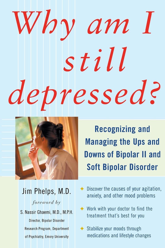 Why Am I Still Depressed? Recognizing and Managing the Ups and Downs of Bipolar II and Soft Bipolar Disorder The Happy Book Stack