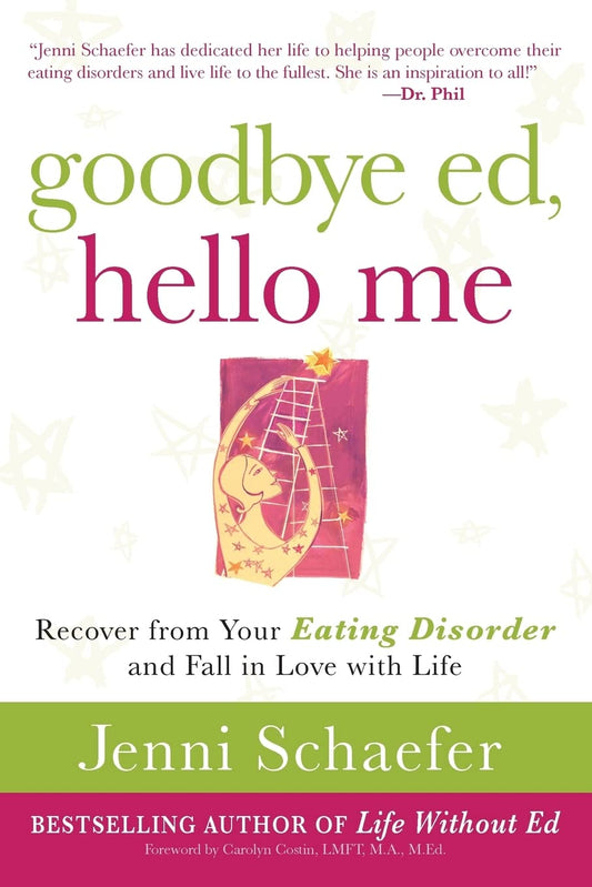 Goodbye Ed, Hello Me: Recover from Your Eating Disorder and Fall in Love with Life The Happy Book Stack