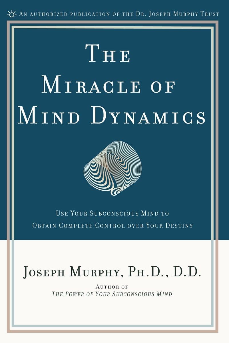 The Miracle of Mind Dynamics: Use Your Subconscious Mind to Obtain Complete Control Over Your Destiny The Happy Book Stack
