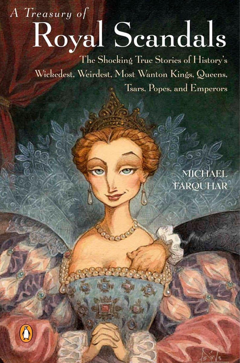 A Treasury of Royal Scandals: The Shocking True Stories History's Wickedest, Weirdest, Most Wanton Kings, Queens, Tsars, Popes, and Emperors The Happy Book Stack