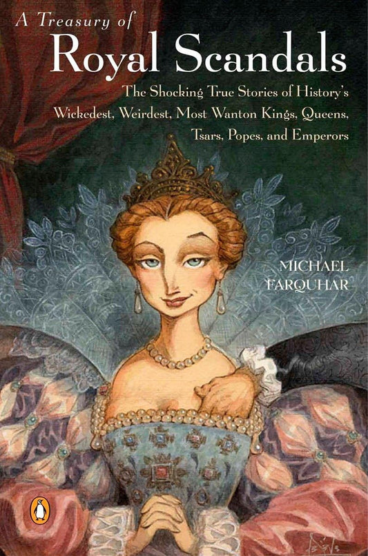 A Treasury of Royal Scandals: The Shocking True Stories History's Wickedest, Weirdest, Most Wanton Kings, Queens, Tsars, Popes, and Emperors The Happy Book Stack