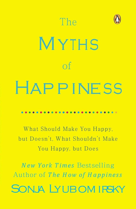 The Myths of Happiness: What Should Make You Happy, but Doesn't, What Shouldn't Make You Happy, but Does The Happy Book Stack