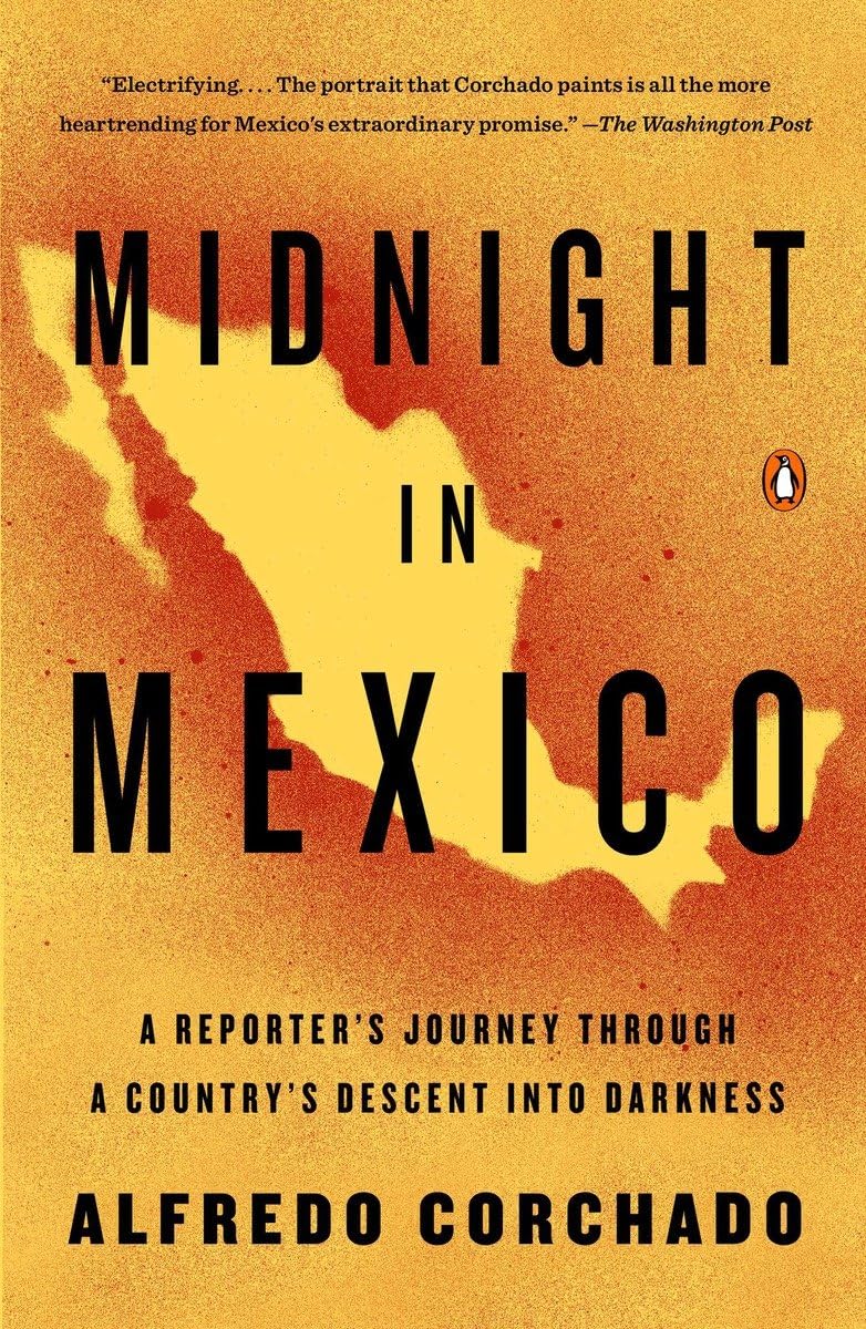 Midnight in Mexico: A Reporter's Journey Through a Country's Descent into Darkness The Happy Book Stack