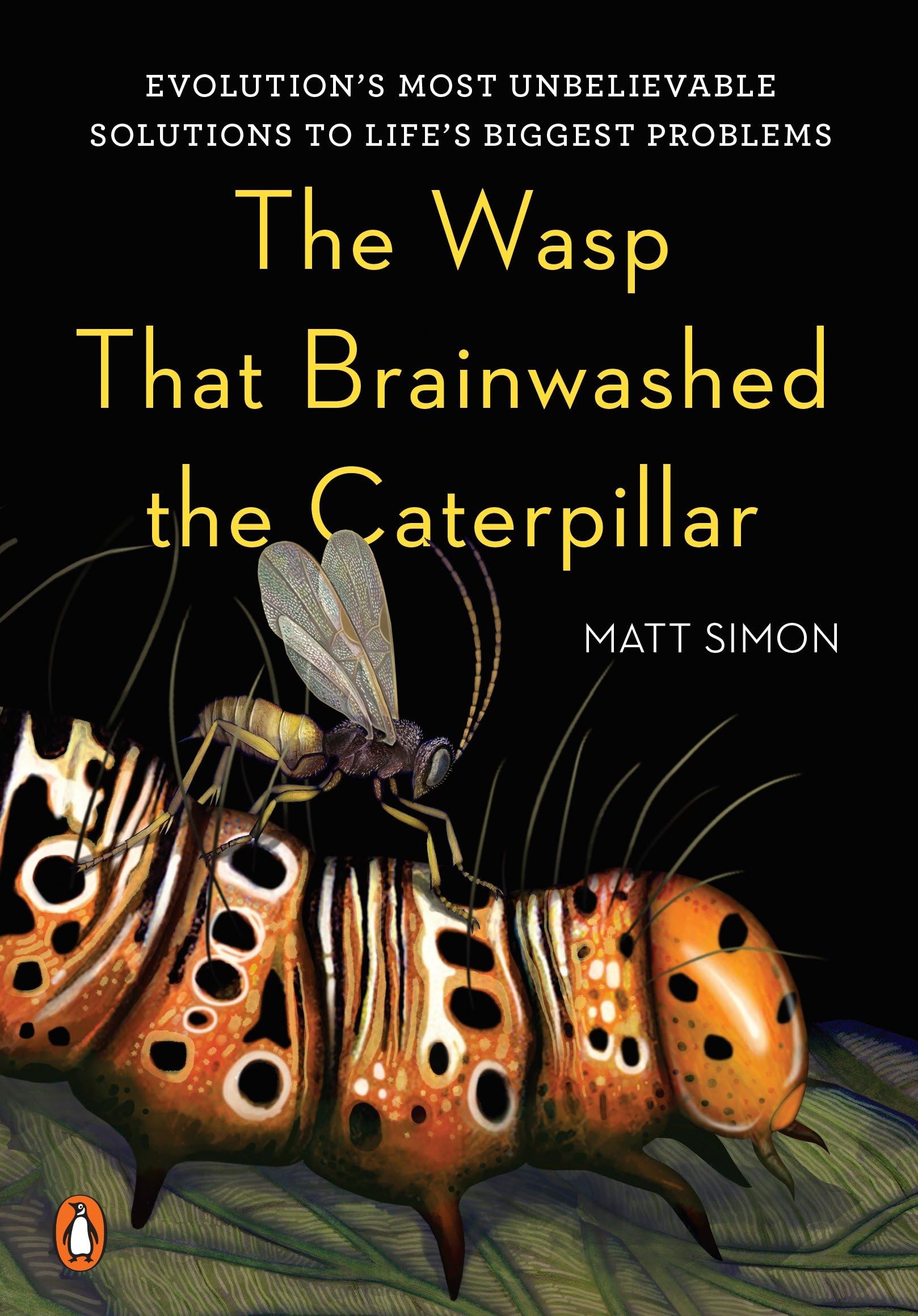 The Wasp That Brainwashed the Caterpillar: Evolution's Most Unbelievable Solutions to Life's Biggest Problems The Happy Book Stack