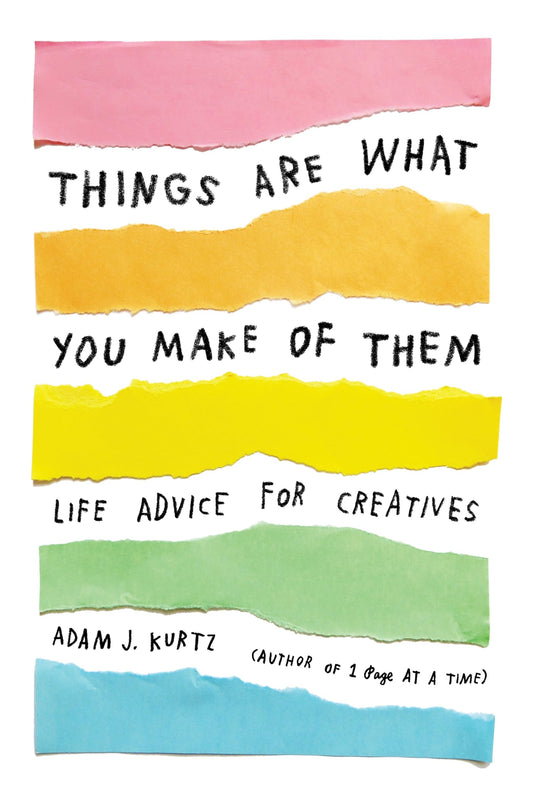 Things Are What You Make of Them: Life Advice for Creatives - 4983