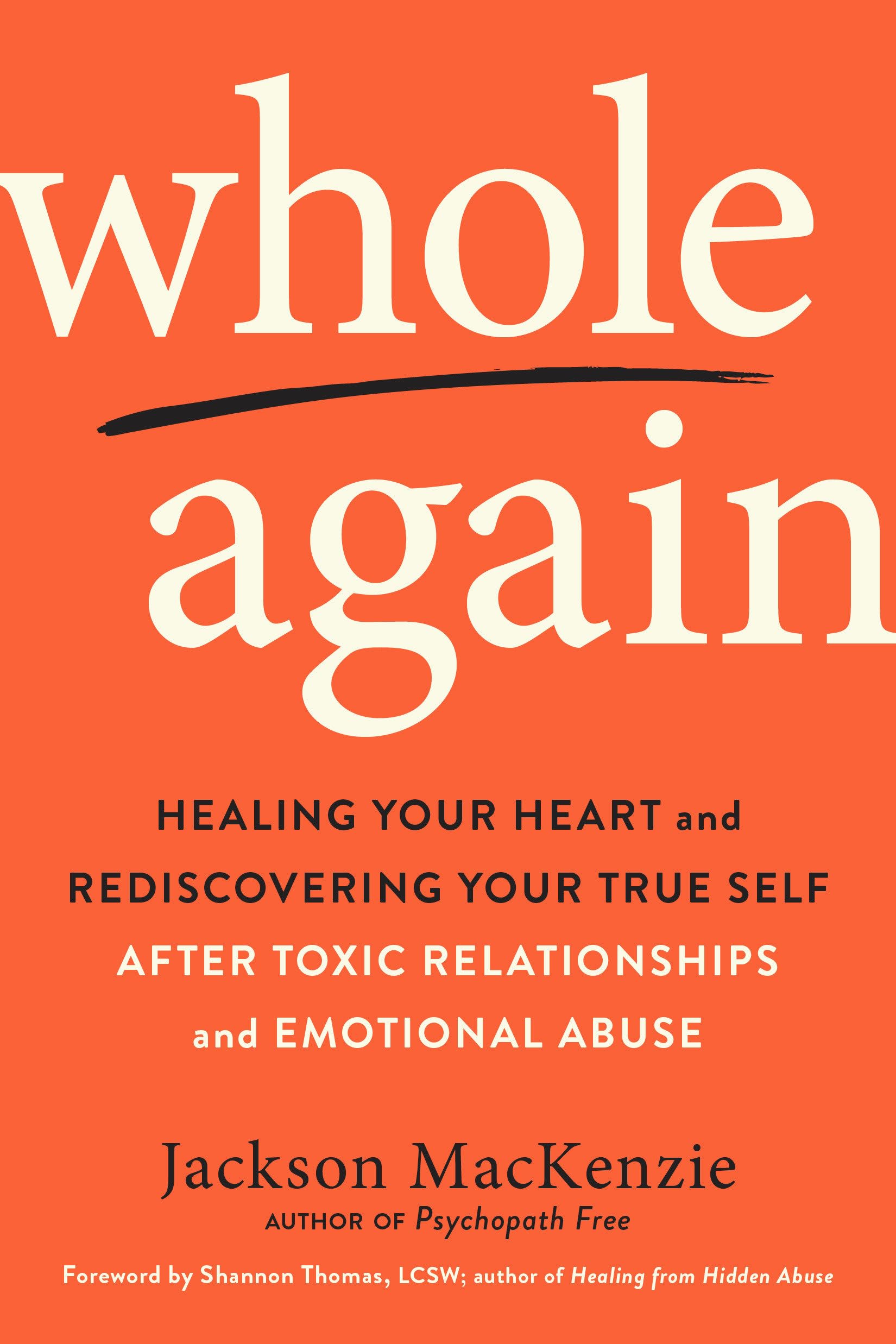 Whole Again: Healing Your Heart and Rediscovering Your True Self After Toxic Relationships and Emotional Abuse The Happy Book Stack