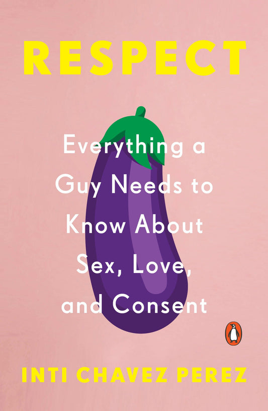 Respect: Everything a Guy Needs to Know About Sex, Love, and Consent The Happy Book Stack