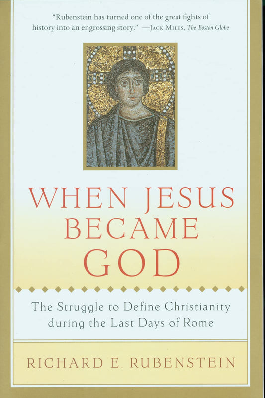 When Jesus Became God: The Struggle to Define Christianity during the Last Days of Rome The Happy Book Stack
