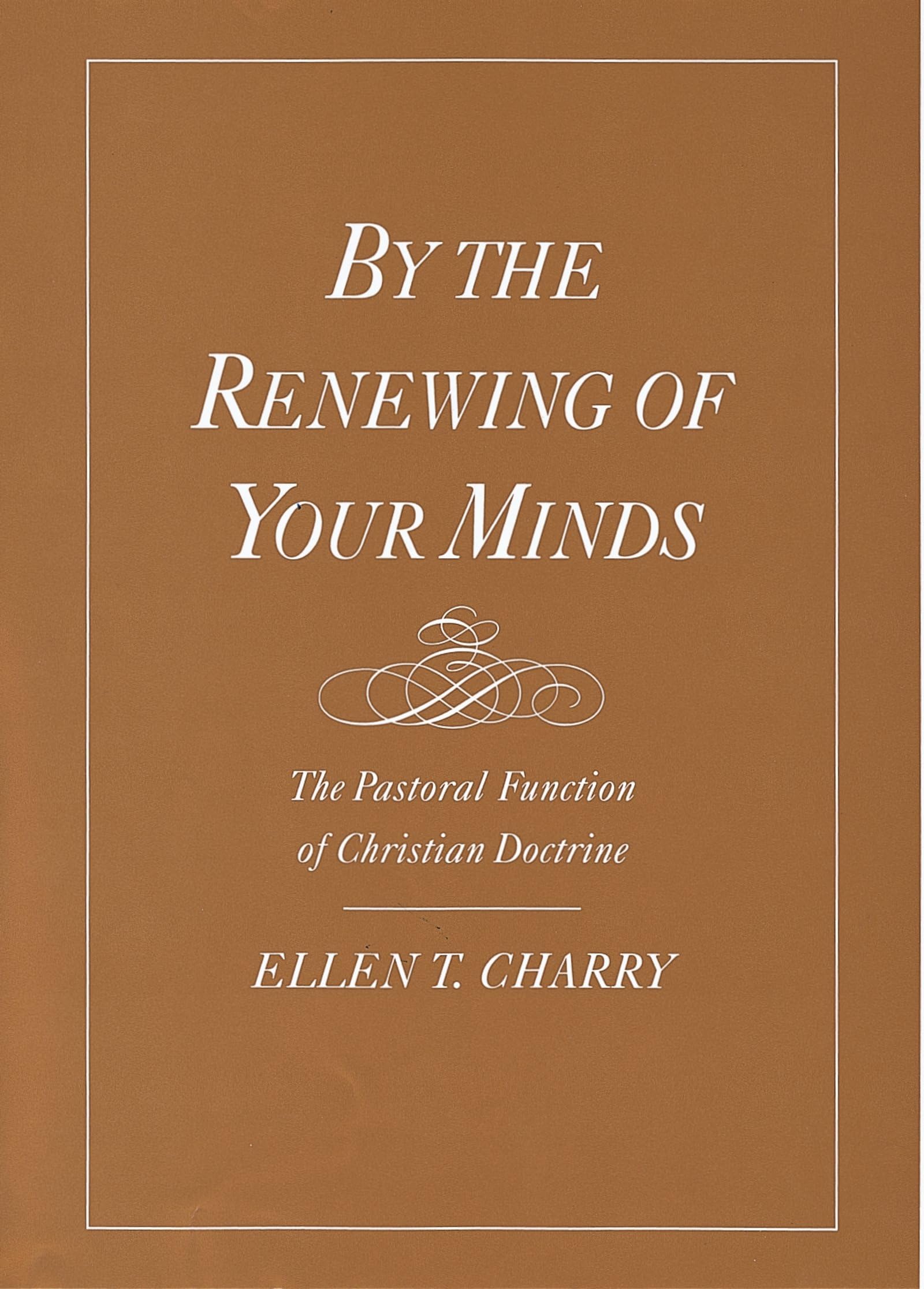 By the Renewing of Your Minds: The Pastoral Function of Christian Doctrine The Happy Book Stack