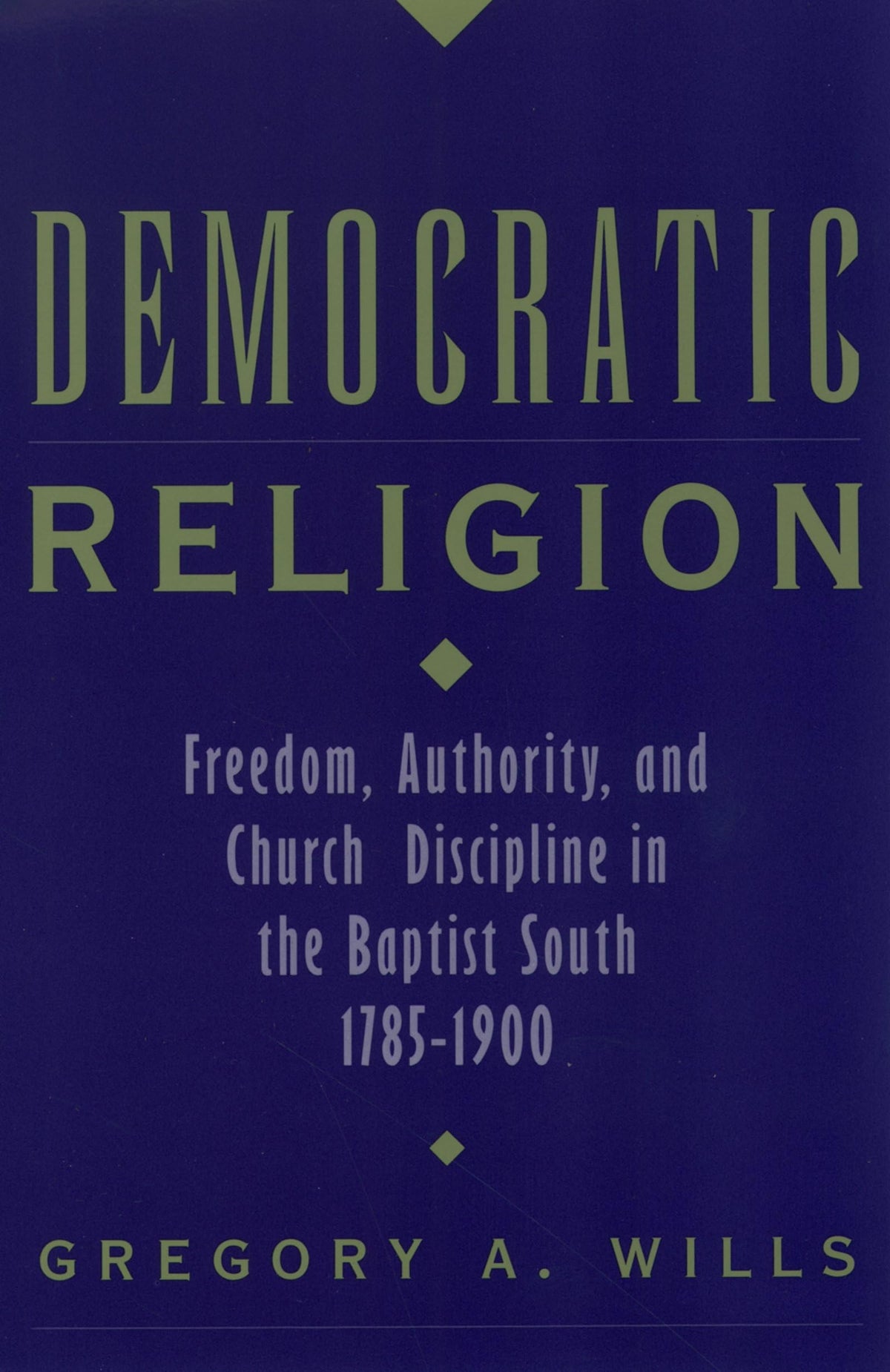 Democratic Religion: Freedom, Authority, and Church Discipline in the Baptist South, 1785-1900 (Religion in America) The Happy Book Stack