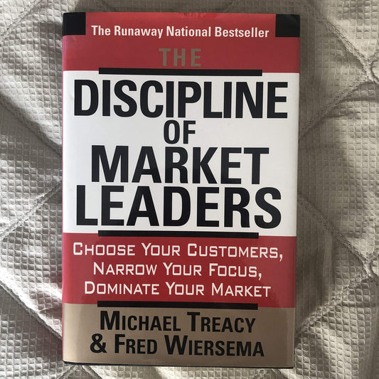 The Discipline Of Market Leaders: Choose Your Customers, Narrow Your Focus, Dominate Your Market The Happy Book Stack