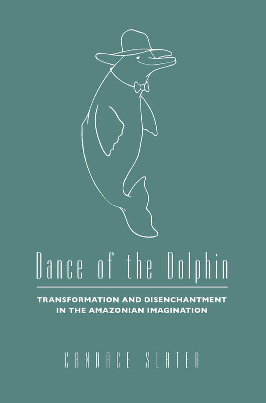 Dance of the Dolphin: Transformation and Disenchantment in the Amazonian Imagination - 1964
