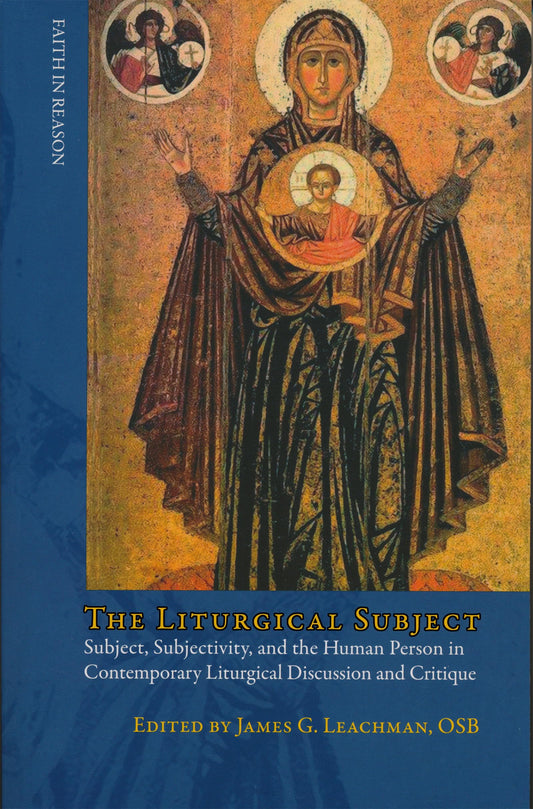 Liturgical Subject: Subject, Subjectivity, and the Human Person in Contemporary Liturgical Discussion and Critique (Faith in Reason: Philosophical Enquiries) - 4811