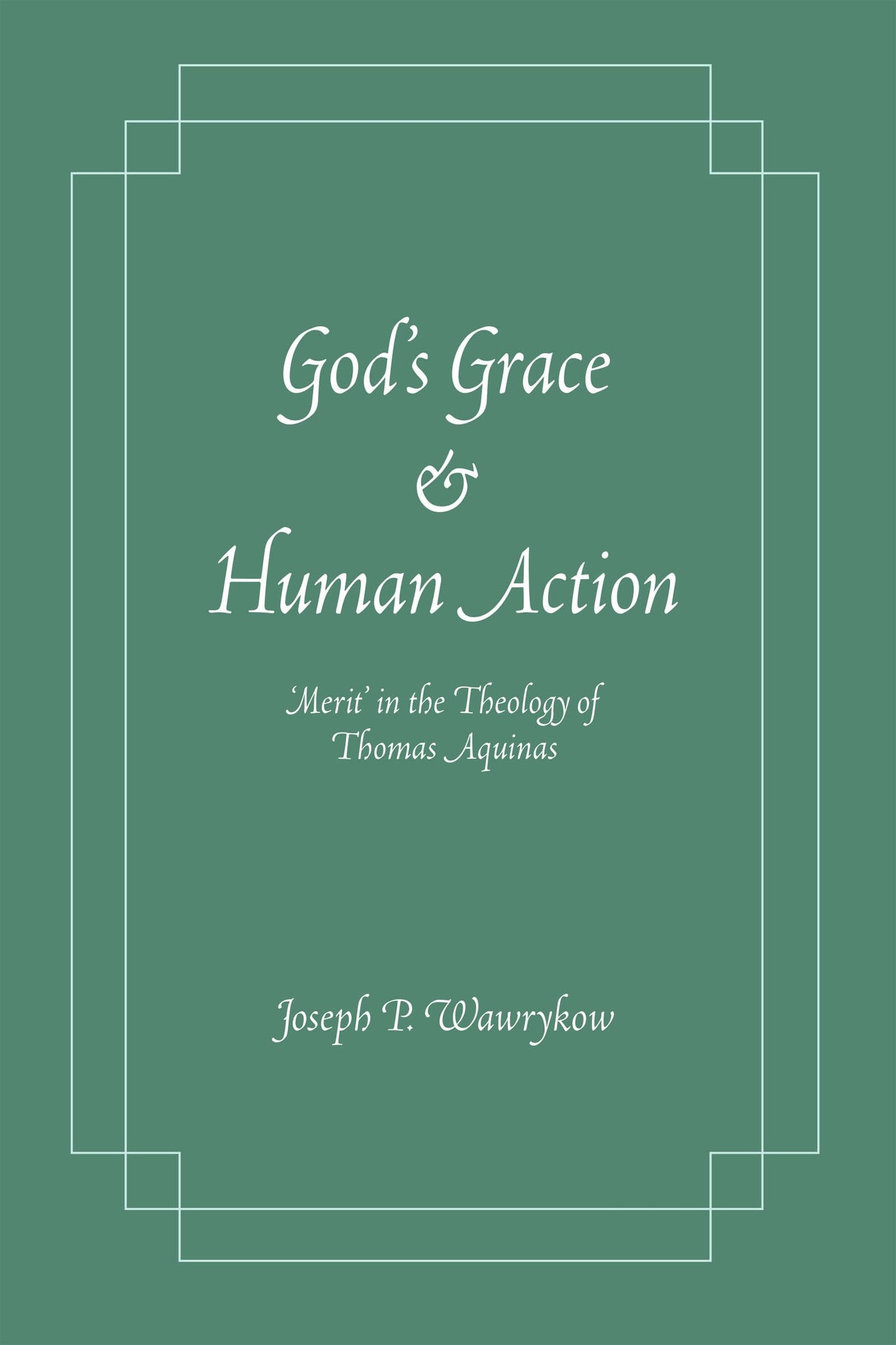 God's Grace and Human Action: Merit' in the Theology of Thomas Aquinas - 137