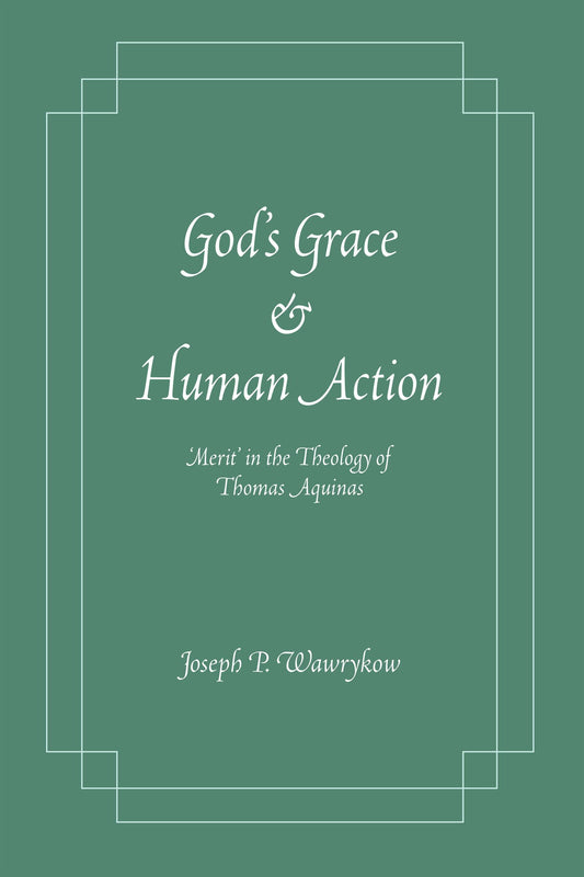 God's Grace and Human Action: Merit' in the Theology of Thomas Aquinas - 1774