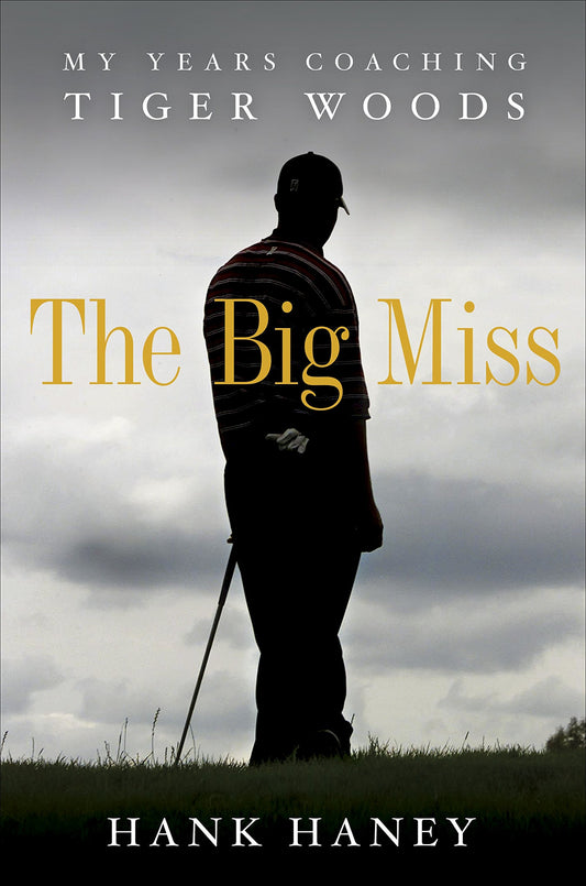 The Big Miss: My Years Coaching Tiger Woods The Happy Book Stack
