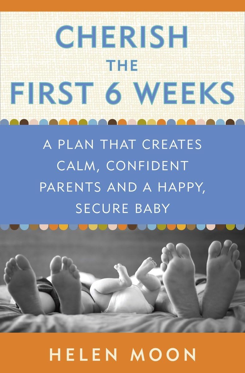 Cherish the First Six Weeks: A Plan that Creates Calm, Confident Parents and a Happy, Secure Baby The Happy Book Stack