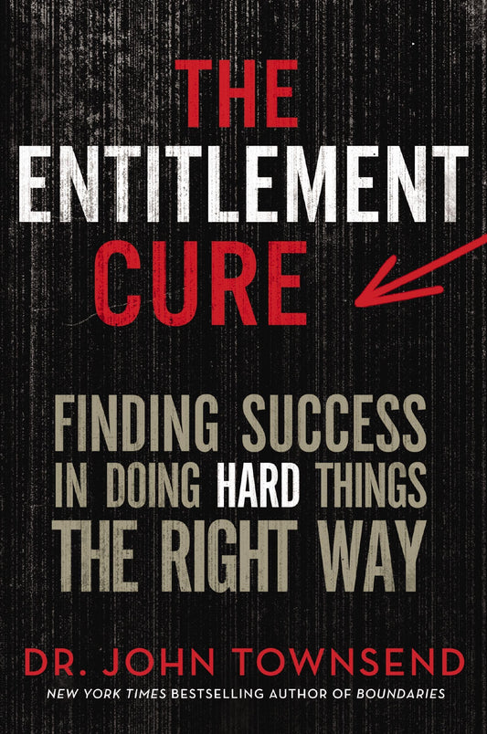 The Entitlement Cure: Finding Success in Doing Hard Things the Right Way - 7653