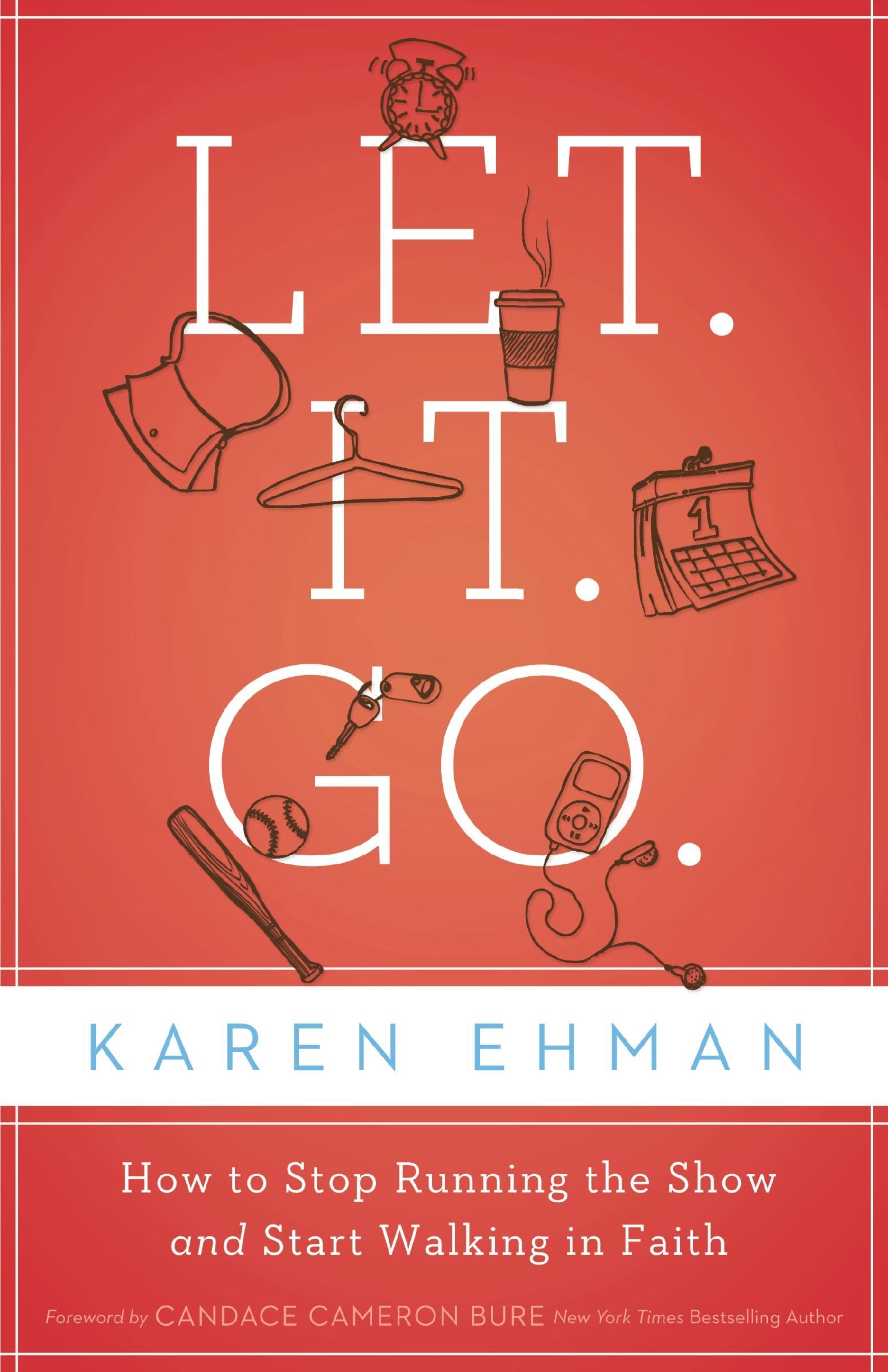 Let. It. Go.: How to Stop Running the Show and Start Walking in Faith The Happy Book Stack
