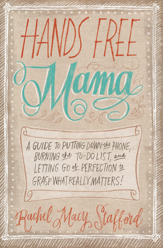 Hands Free Mama: A Guide to Putting Down the Phone, Burning the To-Do List, and Letting Go of Perfection to Grasp What Really Matters! - 6889