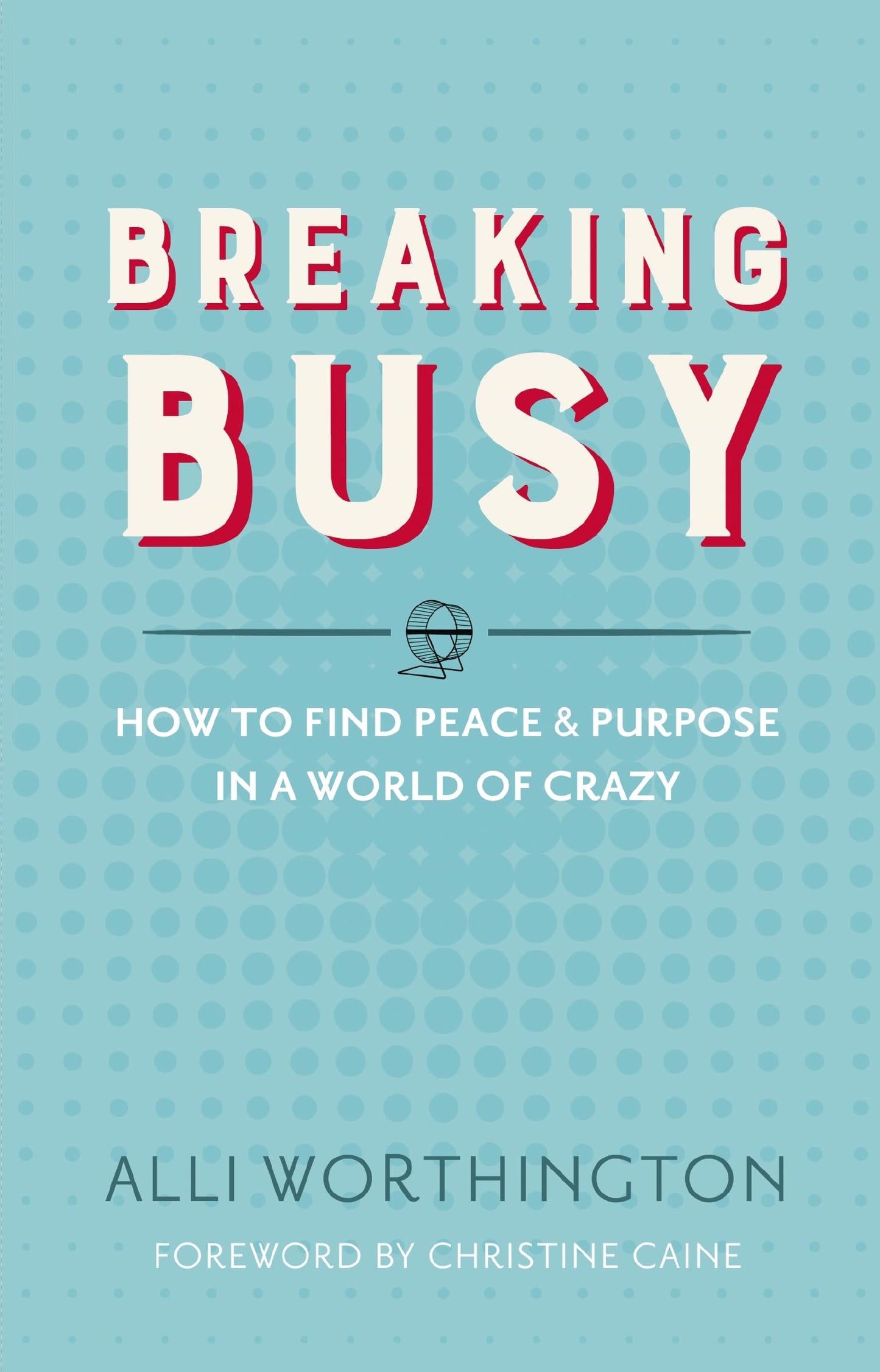 Breaking Busy: How to Find Peace and Purpose in a World of Crazy The Happy Book Stack