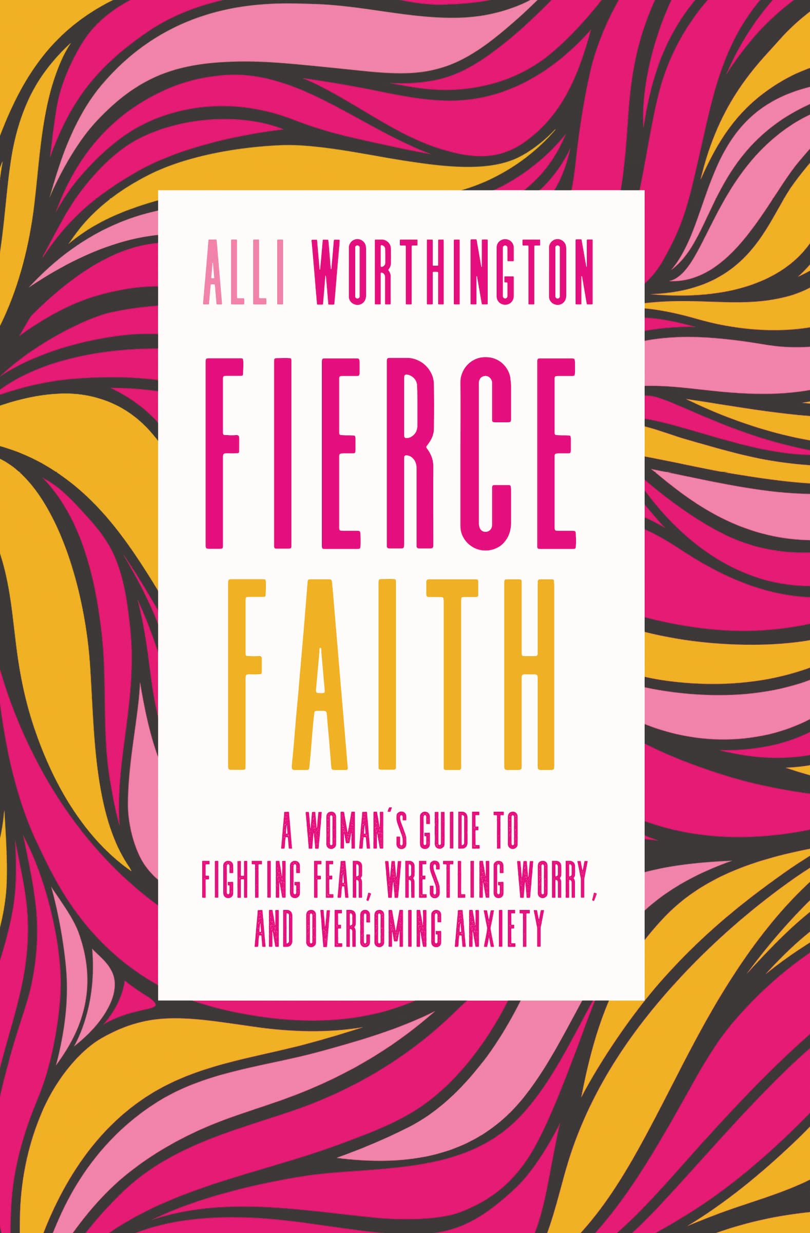 Fierce Faith: A Woman's Guide to Fighting Fear, Wrestling Worry, and Overcoming Anxiety The Happy Book Stack