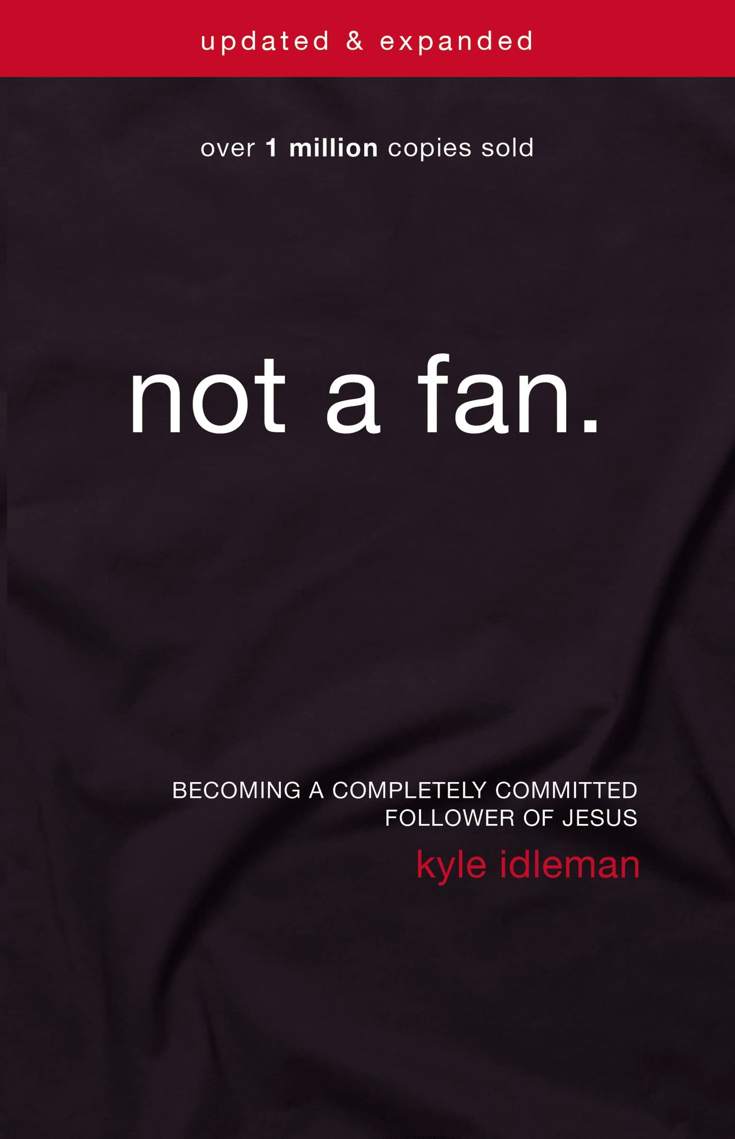 Not a Fan Updated and Expanded: Becoming a Completely Committed Follower of Jesus The Happy Book Stack