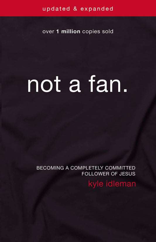 Not a Fan Updated and Expanded: Becoming a Completely Committed Follower of Jesus The Happy Book Stack