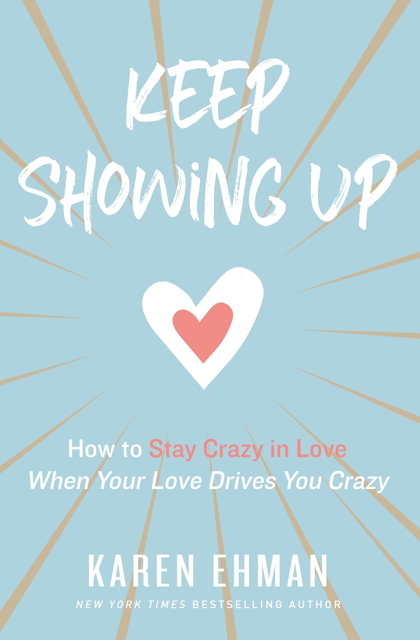 Keep Showing Up: How to Stay Crazy in Love When Your Love Drives You Crazy The Happy Book Stack