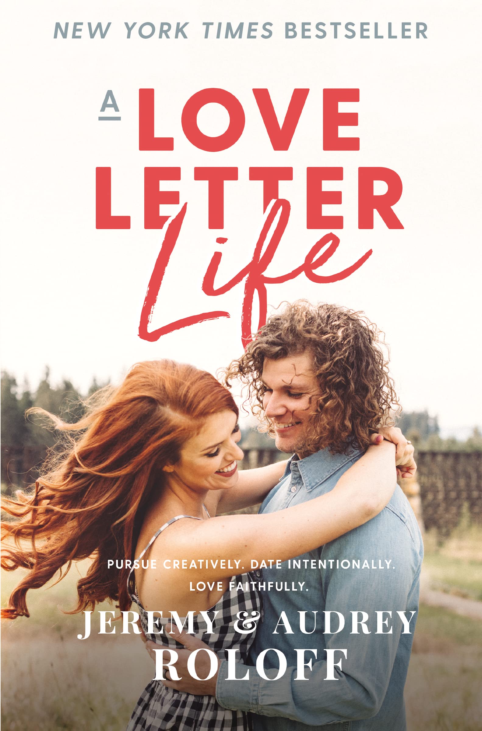 A Love Letter Life: Pursue Creatively. Date Intentionally. Love Faithfully. The Happy Book Stack