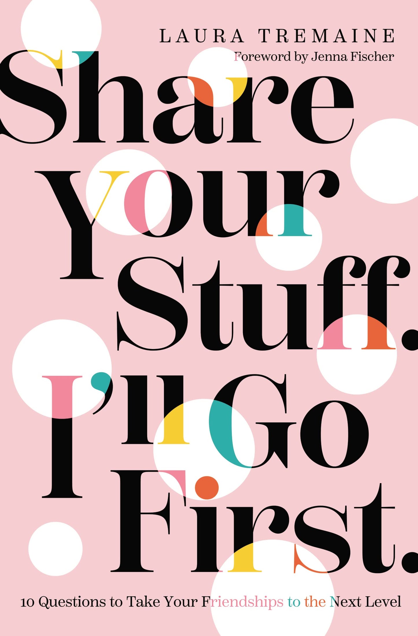 Share Your Stuff. I'll Go First.: 10 Questions to Take Your Friendships to the Next Level - 5061